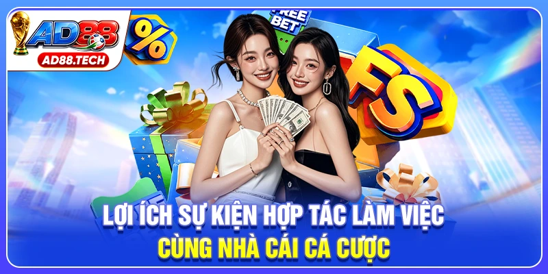 Lợi ích sự kiện hợp tác làm việc cùng nhà cái cá cược 