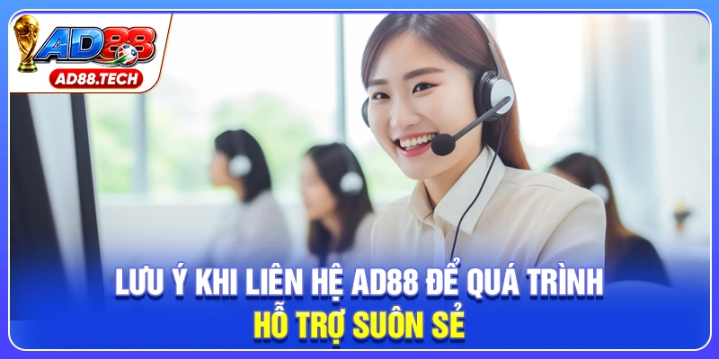 Lưu ý khi liên hệ AD88 để quá trình hỗ trợ suôn sẻ